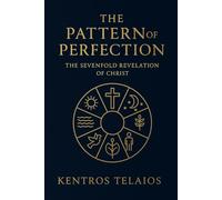 THE PATTERN OF PERFECTION: The Sevenfold Revelation of Christ (THE DIVINE TAPESTRY)