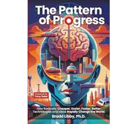 The Pattern of Progress: How radically cheaper, easier, faster, better technologies and ideas rapidly change the world.
