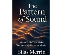 The Pattern of Sound: Micro Skills That Make You Instantly Better at Music
