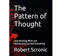 The Pattern of Thought: How Meaning, Mind, and Mathematics Connect Everything
