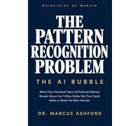 The Pattern Recognition Problem: The AI Bubble: What Four Hundred Years of Financial Manias Reveal About the Trillion-Dollar Bet That Could Make or Break the Next Decade (Principles of Wealth)