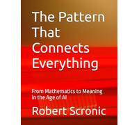 The Pattern That Connects Everything: From Mathematics to Meaning in the Age of AI