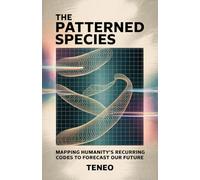 The Patterned Species: Mapping Humanity’s Recurring Codes to Forecast Our Future