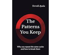 The Patterns You Keep: Why you repeat the same cycles and how to break them: 2 (Rebuilding Your Legacy)