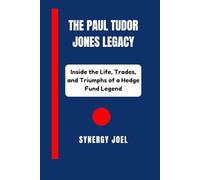 The Paul Tudor Jones Legacy: Inside the Life, Trades, and Triumphs of a Hedge Fund Legend