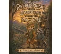 The Pauper Prince and the Adventures Beyond the Backyard: A story about friendship, growing confidence, and choosing the safer path (The Pauper Prince of Poore Valley)