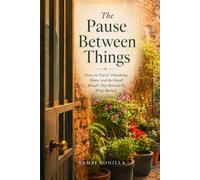 The Pause Between Things: Notes on Travel, Friendship, Home, and the Small Rituals That Remind Us What Matters