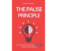 The Pause Principle: Unlocking Clarity, Purpose, and Creativity Through Life's Quiet Moments