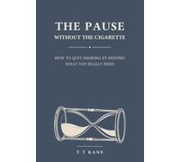 The Pause Without the Cigarette: A Mindful Guide to Freedom from Nicotine: How to Quit Smoking by Keeping What You Really Needed: Break the Habit, Beat Cravings, and Reclaim Your Calm