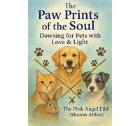 The Paw Prints of the Soul Dowsing for Pets with Love & Light by The Pink Angel Eild (Sharon Abbas)