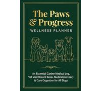 The Paws & Progress Wellness Planner: An Essential Canine Medical Log, Vet Visit Record Book, Medication Diary, and Care Organizer for All Dogs