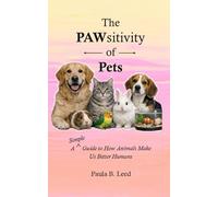 The PAWsitivity of Pets: A Simple Guide to How Animals Make Us Better Humans (Simple Guides to Happiness)