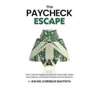 The Paycheck Escape: The 12-Month Beginner's Plan to Clear Debt, Make Extra Money, and Build Passive Income Streams