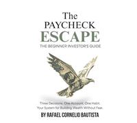 The Paycheck Escape: The Beginner Investor's Guide: Three Decisions. One Account. One Habit. Your System for Building Wealth Without Fear.