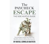 The Paycheck Escape: The Side Hustle Guide: Pick the Right Hustle. Earn Your First $2,000 a Month. Without Burning Out.