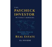 The Paycheck Investor Without Borders: Building Wealth Through Real Estate