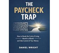 The Paycheck Trap: How to Break the Cycle of Living Month to Month and Take Control of Your Money (Money Skills for Real Life)