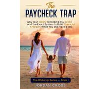 The Paycheck Trap: Why Your Salary Is Keeping You Broke - and the Exact System to Build Financial Freedom While You Still Have a Job