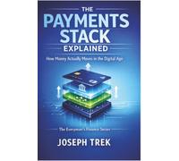 The Payments Stack Explained: How Money Actually Moves in the Digital Age (The Everyman's Finance Series)