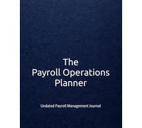 The Payroll Operations Planner: Undated Payroll Management Journal for Payroll Professionals, Managers & HR Teams