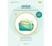 The Payslip Math Workout: Understand Your Pay, Catch Mistakes, and Know What Your Work Is Worth: 2 (Math That Pays: Money-Smart Math Workouts)