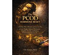 THE PCOD HORMONE RESET: A 30-Day Diet, Lifestyle, and Exercise Plan to Balance Hormones, Lose Weight, Regulate Periods, and Reduce PCOD Symptoms Naturally
