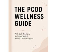 The PCOD Wellness Guide: Daily Trackers, Wellness Tools & Healthy Lifestyle Support for Women with PCOD