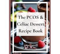 The PCOS and Celiac Dessert Recipe Book: (The Best Way to Feel Good)
