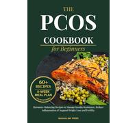 The PCOS Cookbook for Beginners: Easy, Hormone-Balancing Recipes to Manage Insulin Resistance, Reduce Inflammation, and Support Weight Loss & Fertility