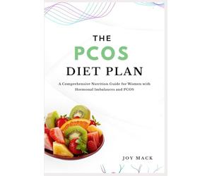 THE PCOS DIET PLAN: A Comprehensive Nutrition Guide for Women with Hormonal Imbalances and PCOS