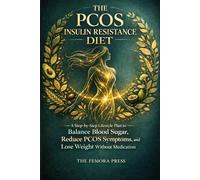 The PCOS Insulin Resistance Diet: A Step-by-Step Lifestyle Plan to Balance Blood Sugar, Reduce PCOS Symptoms, and Lose Weight Without Medication
