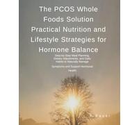 The PCOS Whole Foods Solution: Practical Nutrition and Lifestyle Strategies for Hormone Balance: Step-by-Step Meal Planning, Dietary Adjustments, and ... Manage Symptoms and Support Hormonal Health