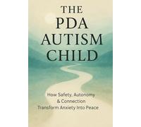 The PDA Autism Child: How Safety, Autonomy & Connection Transform Anxiety Into Peace