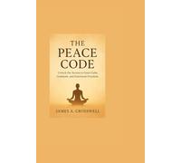 The Peace Code: Unlock the Secrets to Inner Calm, Gratitude, and Emotional Freedom