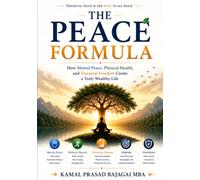 THE PEACE FORMULA: How Mental Peace, Physical Health, and Financial Freedom Create a Truly Wealthy Life