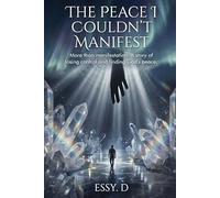 The Peace I Couldn't Manifest: More than manifestation: a story of losing control and finding God's peace.
