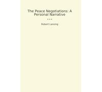 The Peace Negotiations: A Personal Narrative (Classic Books)