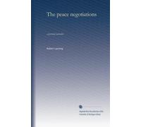 The peace negotiations: a personal narrative: Volume 1