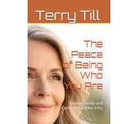 The Peace of Being Who You Are: Living Calmly and Confidently After Fifty (The Calm Living After 50 Series)