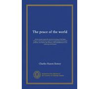 The peace of the world: a brief treatise upon the spiritual teaching of the Bahai religion with particular regard to its application to the great ... the establishment of an enduring world peace