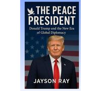 The Peace President: Donald Trump and the New Era of Global Diplomacy
