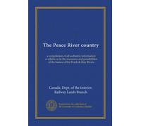 The Peace River country: a compilation of all authentic information available as to the resources and possibilities of the basins of the Peach & Hay Rivers