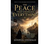 The Peace That Changed Everything: A Novel of Alternate History, Faith, and Civilization