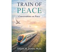 The Peace Train: Conversations on Peace as a Reflective Journey to Inner Peace, Forgiveness, and Living with Clarity