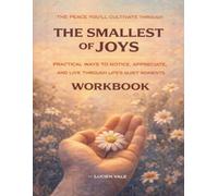 The Peace You’ll Cultivate Through The Smallest of Joys: Practical ways to notice, appreciate, and live through life’s quiet moments