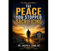 THE PEACE YOU STOPPED SACRIFICING: Learning to Protect Yourself After Years of Putting Everyone Else First: 5 (The Real Life Series)