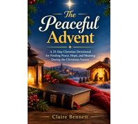 THE PEACEFUL ADVENT: A 25-Day Christian devotional for finding peace,hope, and meaning during the Christmas season. (THE CHRISTMAS FAITH AND DEVOTIONAL SERIES)