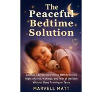 The Peaceful Bedtime Solution: Science-Backed Storytelling Method to End Night Anxiety, Wakings, and Fear of the Dark Without Sleep Training or Tears