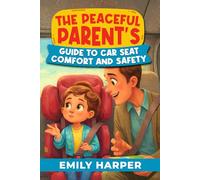 The Peaceful Parent's Guide to Car Seat Comfort and Safety: A Stress-Free Toolkit for Toddler Car Seat Safety, Comfort, and Peaceful Car Rides: 8 (Parenting)