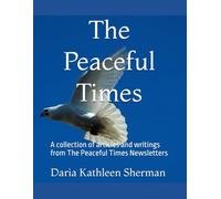 The Peaceful Times: A collection of articles and writings from The Peaceful Times Newsletters